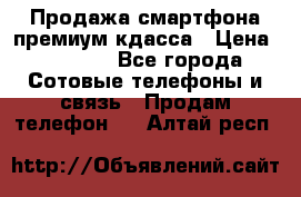 Продажа смартфона премиум кдасса › Цена ­ 7 990 - Все города Сотовые телефоны и связь » Продам телефон   . Алтай респ.